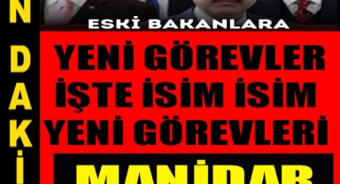 Eski Bakanlara yeni görevler verildi!