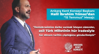 ANKARA KENT KONSEYİ BAŞKANI HALİL İBRAHİM YILMAZ’DAN ’15 TEMMUZ’ MESAJI